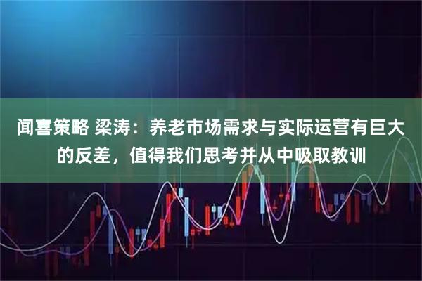 闻喜策略 梁涛：养老市场需求与实际运营有巨大的反差，值得我们思考并从中吸取教训